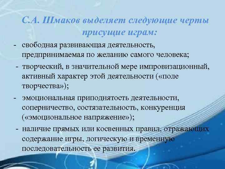 С. А. Шмаков выделяет следующие черты присущие играм: - свободная развивающая деятельность, предпринимаемая по