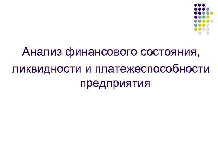 Анализ финансового состояния, ликвидности и платежеспособности предприятия 