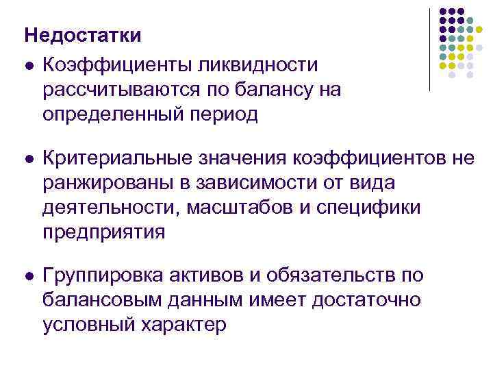 Недостатки l Коэффициенты ликвидности рассчитываются по балансу на определенный период l Критериальные значения коэффициентов