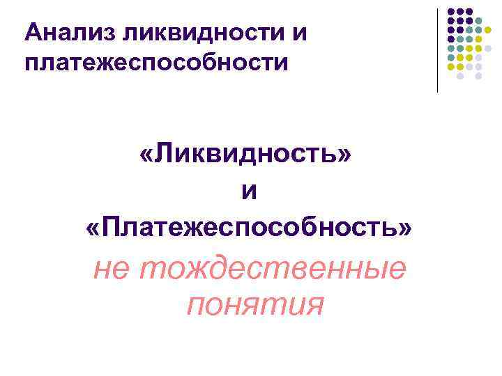 Анализ ликвидности и платежеспособности «Ликвидность» и «Платежеспособность» не тождественные понятия 