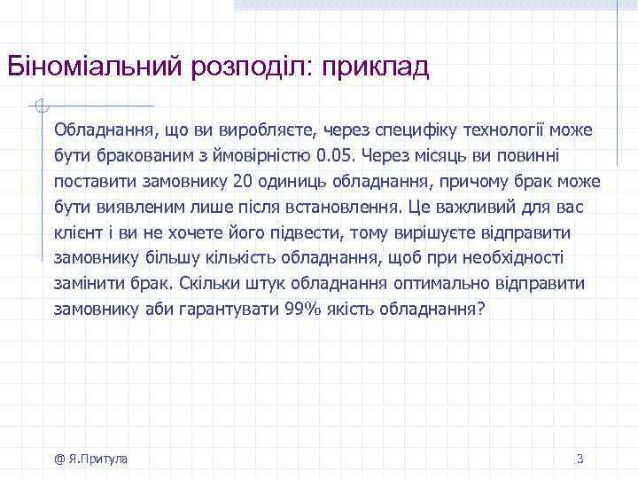 Біноміальний розподіл: приклад Обладнання, що ви виробляєте, через специфіку технології може бути бракованим з