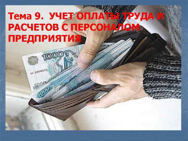 Тема 9. УЧЕТ ОПЛАТЫ ТРУДА И РАСЧЕТОВ С ПЕРСОНАЛОМ ПРЕДПРИЯТИЯ 