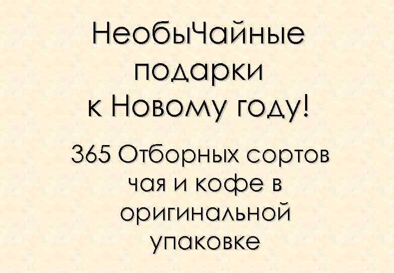 Необы. Чайные подарки к Новому году! 365 Отборных сортов чая и кофе в оригинальной