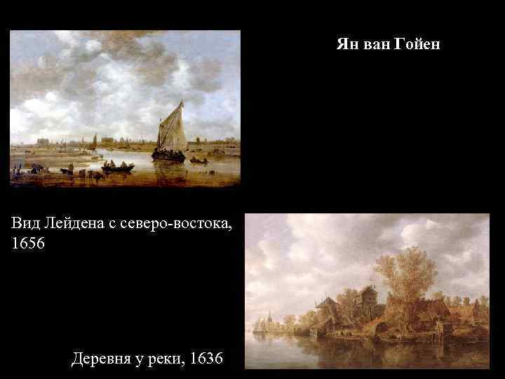 Ян ван Гойен Вид Лейдена с северо-востока, 1656 Деревня у реки, 1636 