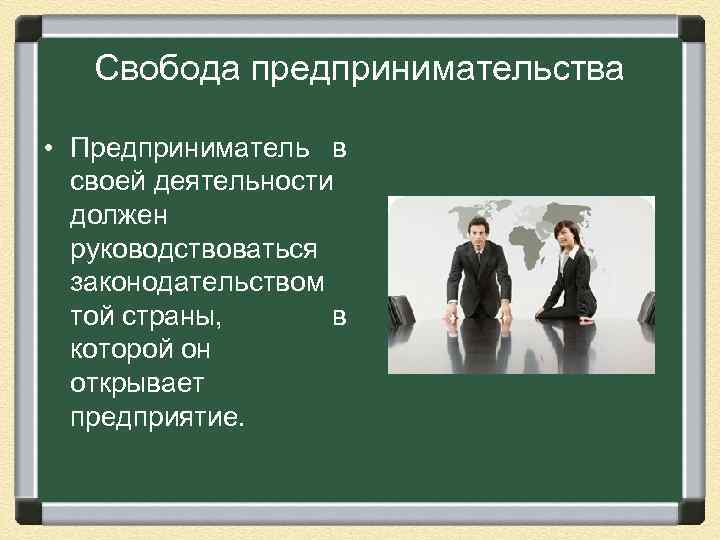  Свобода предпринимательства • Предприниматель в своей деятельности должен руководствоваться законодательством той страны, в