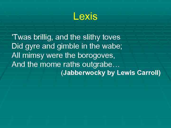 Lexis 'Twas brillig, and the slithy toves Did gyre and gimble in the wabe;