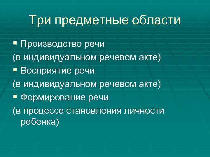 Три предметные области § Производство речи (в индивидуальном речевом акте) § Восприятие речи (в
