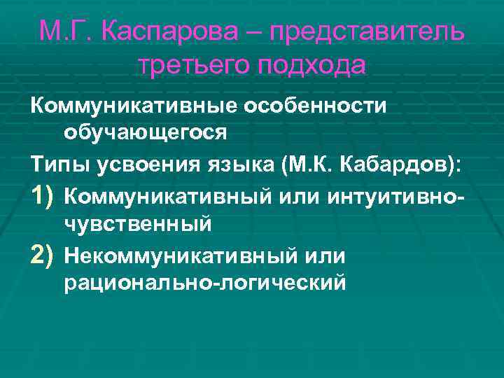 М. Г. Каспарова – представитель третьего подхода Коммуникативные особенности обучающегося Типы усвоения языка (М.