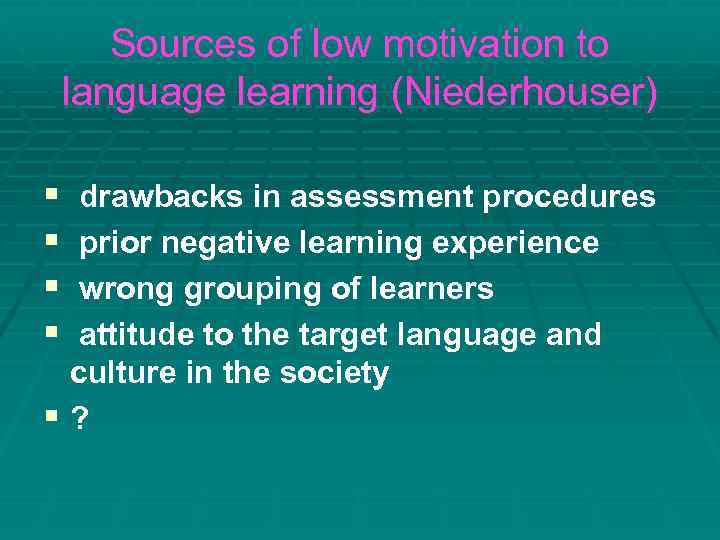 Sources of low motivation to language learning (Niederhouser) § § drawbacks in assessment procedures