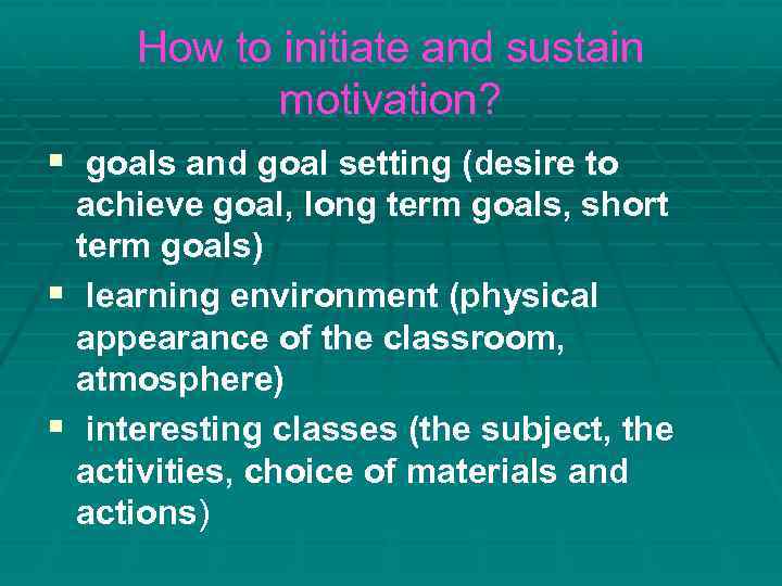 How to initiate and sustain motivation? § goals and goal setting (desire to achieve