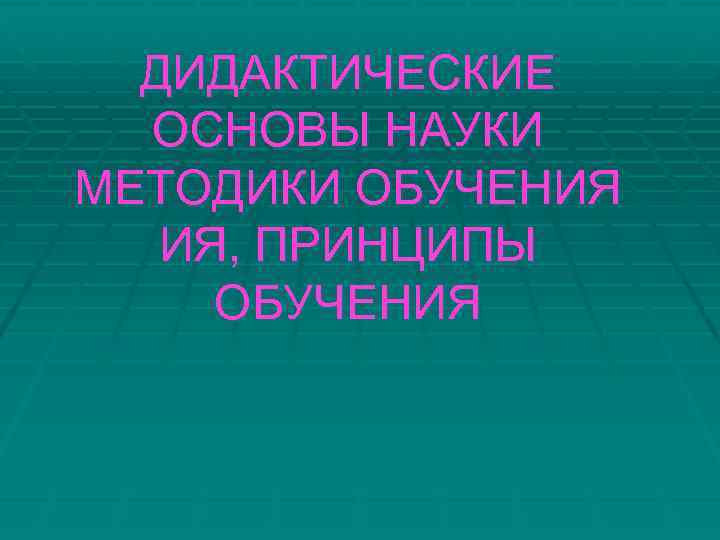 ДИДАКТИЧЕСКИЕ ОСНОВЫ НАУКИ МЕТОДИКИ ОБУЧЕНИЯ ИЯ, ПРИНЦИПЫ ОБУЧЕНИЯ 