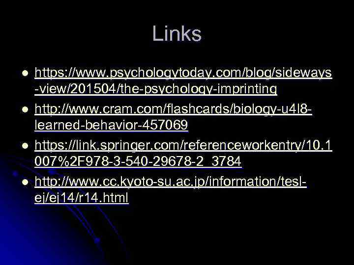 Links l l https: //www. psychologytoday. com/blog/sideways -view/201504/the-psychology-imprinting http: //www. cram. com/flashcards/biology-u 4 l