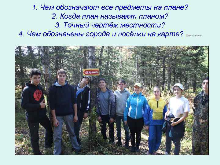 1. Чем обозначают все предметы на плане? 2. Когда план называют планом? 3. Точный