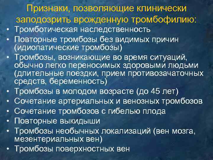 Признаки, позволяющие клинически заподозрить врожденную тромбофилию: • Тромботическая наследственность • Повторные тромбозы без видимых