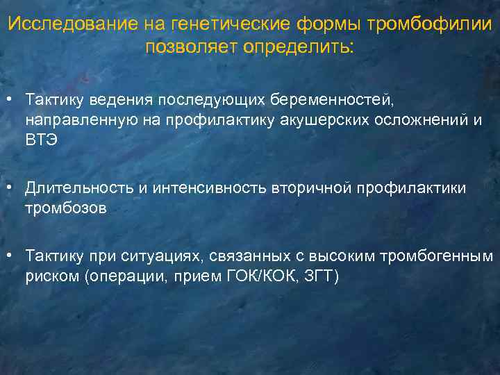 Исследование на генетические формы тромбофилии позволяет определить: • Тактику ведения последующих беременностей, направленную на