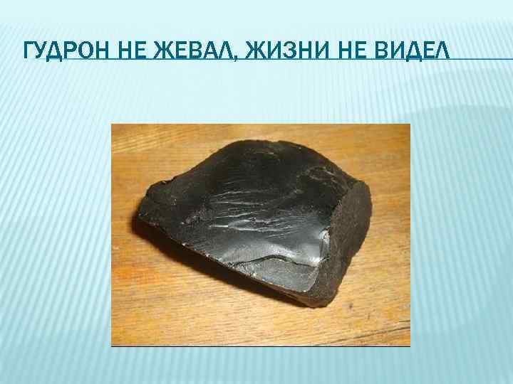 ГУДРОН НЕ ЖЕВАЛ, ЖИЗНИ НЕ ВИДЕЛ 