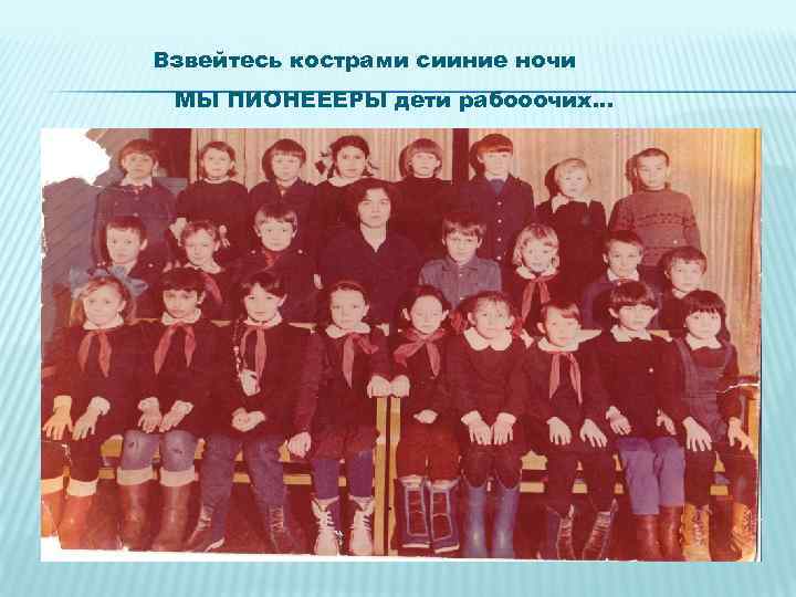 Взвейтесь кострами сииние ночи МЫ ПИОНЕЕЕРЫ дети рабооочих. . . 