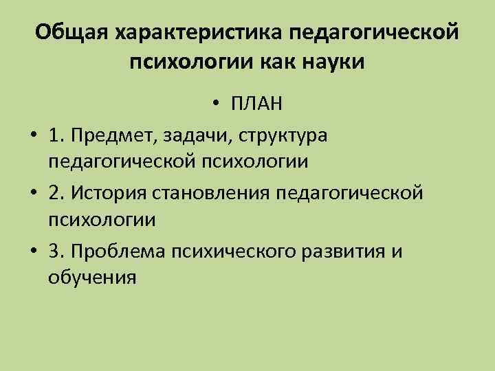 Общая характеристика педагогической психологии как науки • ПЛАН • 1. Предмет, задачи, структура педагогической