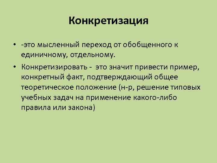 Конкретизация • -это мысленный переход от обобщенного к единичному, отдельному. • Конкретизировать - это