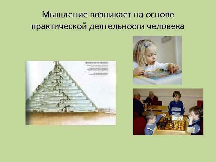 Мышление возникает на основе практической деятельности человека 
