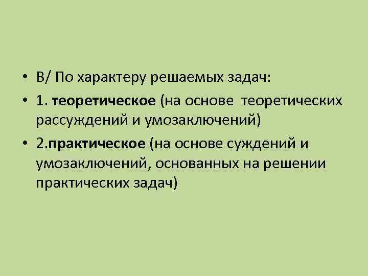  • В/ По характеру решаемых задач: • 1. теоретическое (на основе теоретических рассуждений