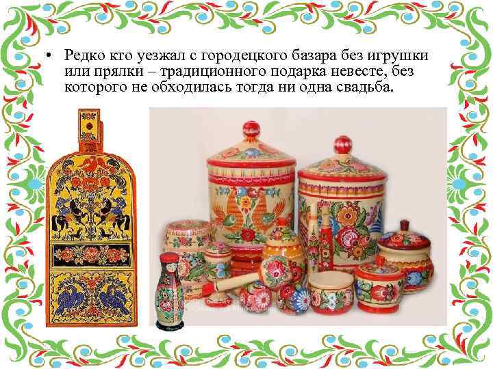  • Редко кто уезжал с городецкого базара без игрушки или прялки – традиционного