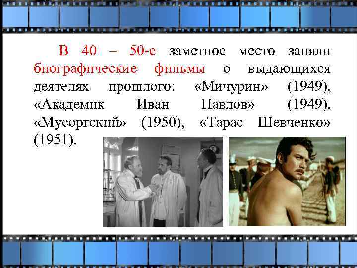  В 40 – 50 -е заметное место заняли биографические фильмы о выдающихся деятелях