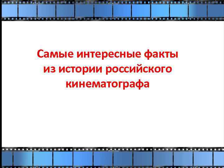 Самые интересные факты из истории российского кинематографа 