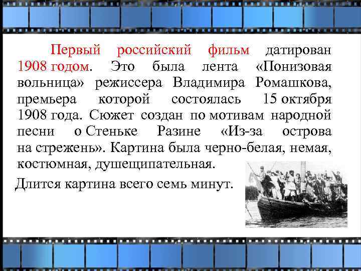 Первый российский фильм датирован 1908 годом. Это была лента «Понизовая вольница» режиссера Владимира Ромашкова,