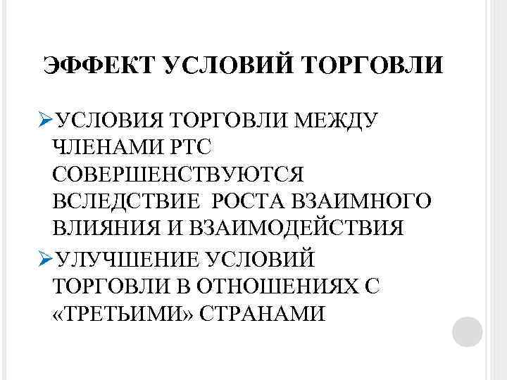 ЭФФЕКТ УСЛОВИЙ ТОРГОВЛИ ØУСЛОВИЯ ТОРГОВЛИ МЕЖДУ ЧЛЕНАМИ РТС СОВЕРШЕНСТВУЮТСЯ ВСЛЕДСТВИЕ РОСТА ВЗАИМНОГО ВЛИЯНИЯ И