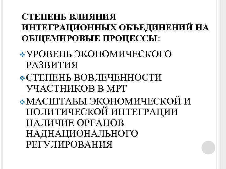 СТЕПЕНЬ ВЛИЯНИЯ ИНТЕГРАЦИОННЫХ ОБЪЕДИНЕНИЙ НА ОБЩЕМИРОВЫЕ ПРОЦЕССЫ: v УРОВЕНЬ ЭКОНОМИЧЕСКОГО РАЗВИТИЯ v СТЕПЕНЬ ВОВЛЕЧЕННОСТИ