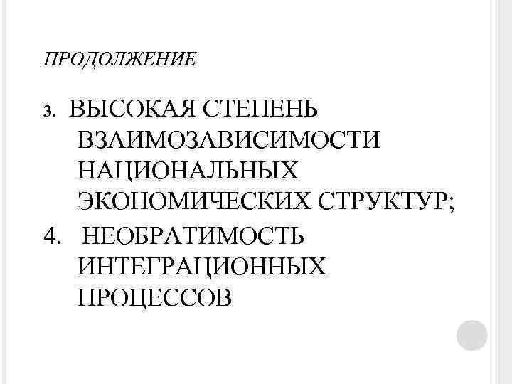 ПРОДОЛЖЕНИЕ 3. ВЫСОКАЯ СТЕПЕНЬ ВЗАИМОЗАВИСИМОСТИ НАЦИОНАЛЬНЫХ ЭКОНОМИЧЕСКИХ СТРУКТУР; 4. НЕОБРАТИМОСТЬ ИНТЕГРАЦИОННЫХ ПРОЦЕССОВ 