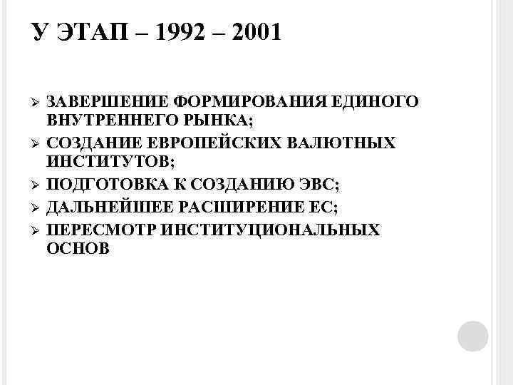 У ЭТАП – 1992 – 2001 Ø Ø Ø ЗАВЕРШЕНИЕ ФОРМИРОВАНИЯ ЕДИНОГО ВНУТРЕННЕГО РЫНКА;