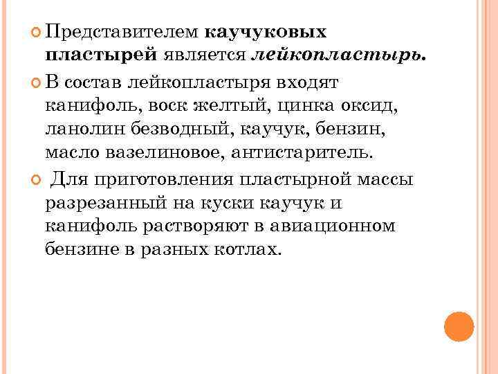  Представителем каучуковых пластырей является лейкопластырь. В состав лейкопластыря входят канифоль, воск желтый, цинка