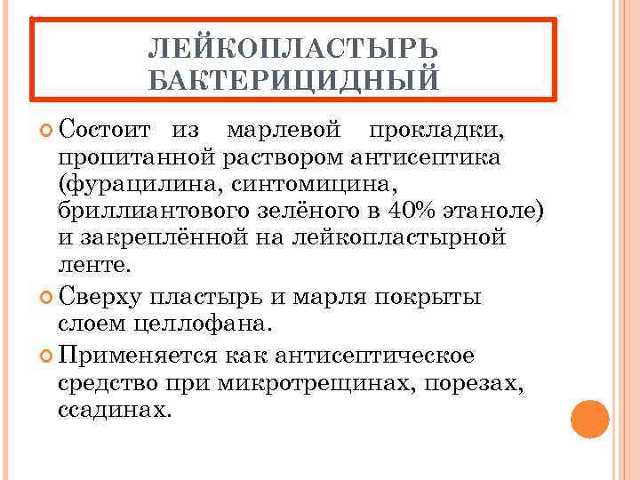 ЛЕЙКОПЛАСТЫРЬ БАКТЕРИЦИДНЫЙ Состоит из марлевой прокладки, пропитанной раствором антисептика (фурацилина, синтомицина, бриллиантового зелёного в