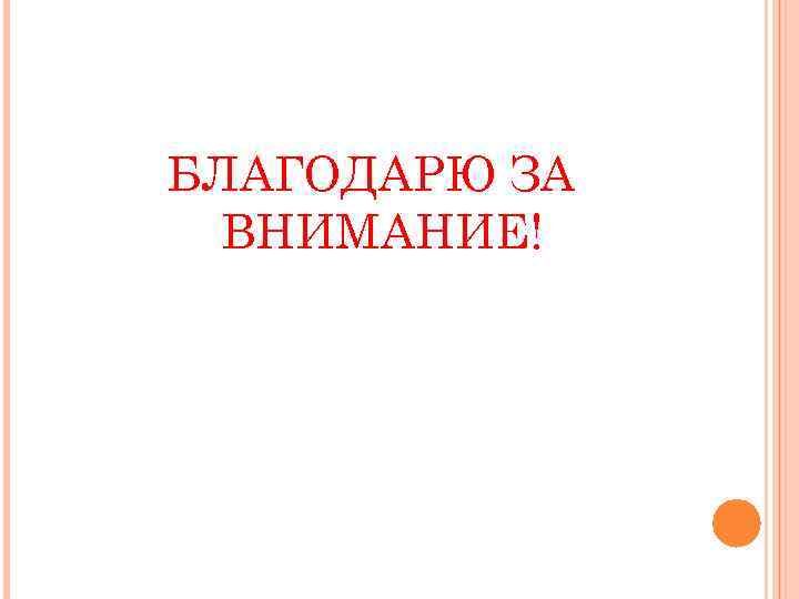 БЛАГОДАРЮ ЗА ВНИМАНИЕ! 