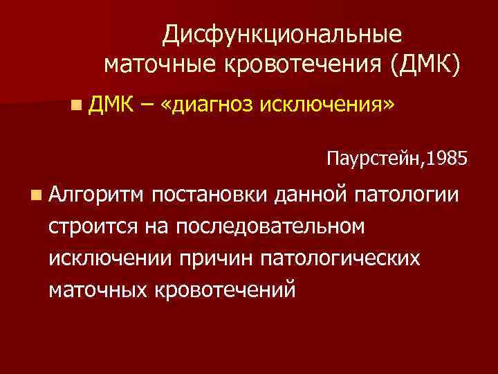 Дисфункциональные маточные кровотечения (ДМК) n ДМК – «диагноз исключения» Паурстейн, 1985 n Алгоритм постановки