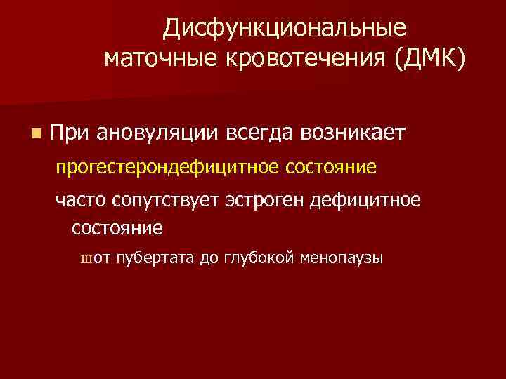 Дисфункциональные маточные кровотечения (ДМК) n При ановуляции всегда возникает прогестерондефицитное состояние часто сопутствует эстроген