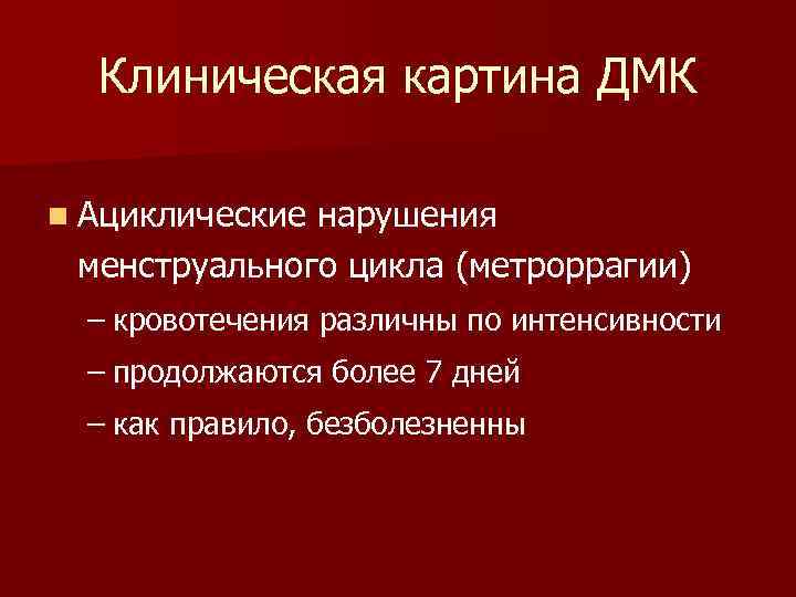 Клиническая картина ДМК n Ациклические нарушения менструального цикла (метроррагии) – кровотечения различны по интенсивности