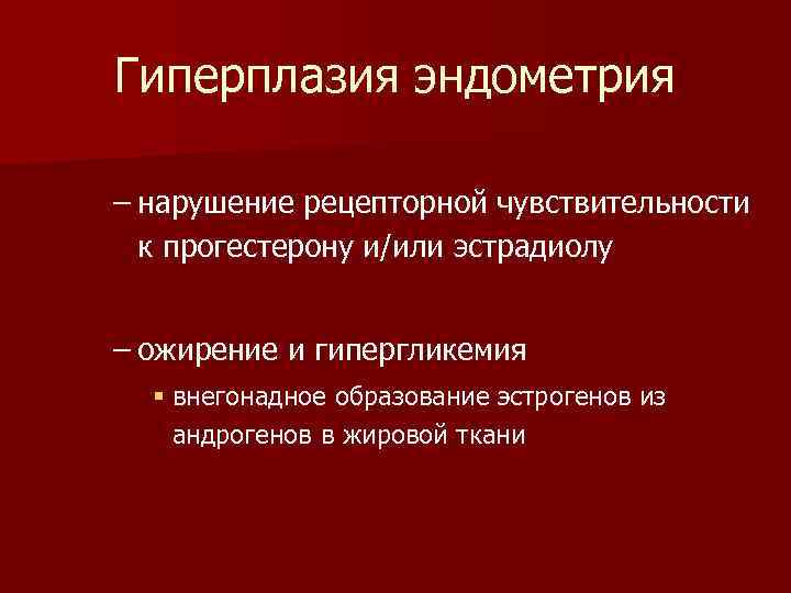 Гиперплазия эндометрия – нарушение рецепторной чувствительности к прогестерону и/или эстрадиолу – ожирение и гипергликемия