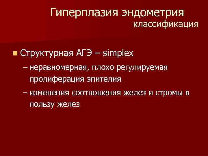 Гиперплазия эндометрия классификация n Структурная АГЭ – simplex – неравномерная, плохо регулируемая пролиферация эпителия