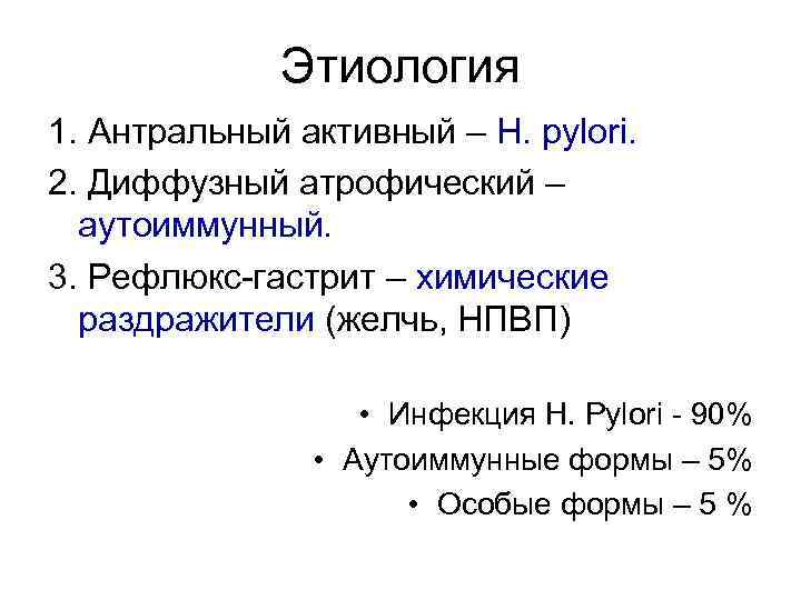 Этиология 1. Антральный активный – Н. pylori. 2. Диффузный атрофический – аутоиммунный. 3. Рефлюкс-гастрит