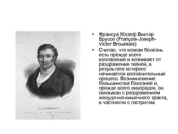  • Франсуа Жозеф Виктор Бруссе (François-Joseph. Victor Broussais) • Считал, что всякая болезнь