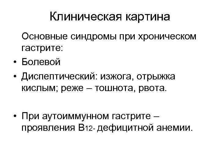 Клиническая картина Основные синдромы при хроническом гастрите: • Болевой • Диспептический: изжога, отрыжка кислым;