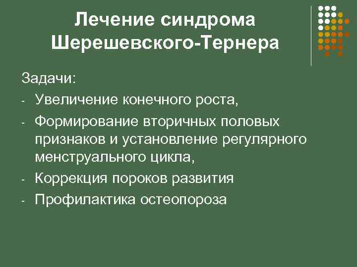 Лечение синдрома Шерешевского-Тернера Задачи: - Увеличение конечного роста, - Формирование вторичных половых признаков и
