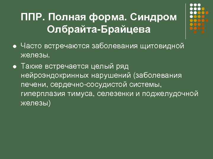 ППР. Полная форма. Синдром Олбрайта-Брайцева l l Часто встречаются заболевания щитовидной железы. Также встречается