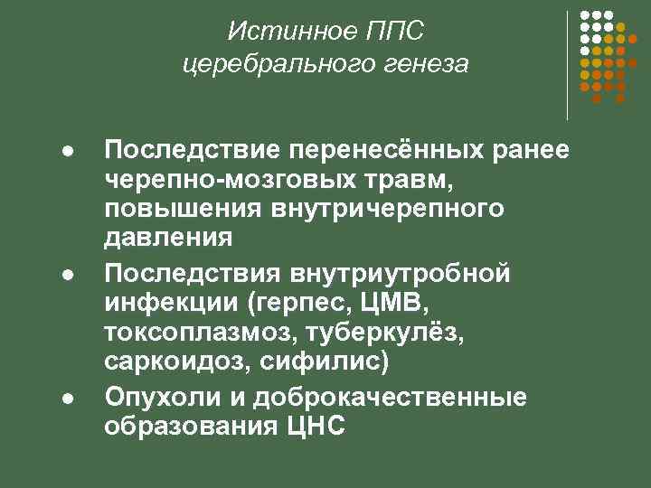 Истинное ППС церебрального генеза l l l Последствие перенесённых ранее черепно-мозговых травм, повышения внутричерепного
