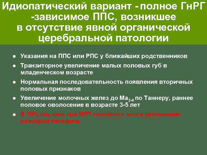Идиопатический вариант - полное Гн. РГ -зависимое ППС, возникшее в отсутствие явной органической церебральной
