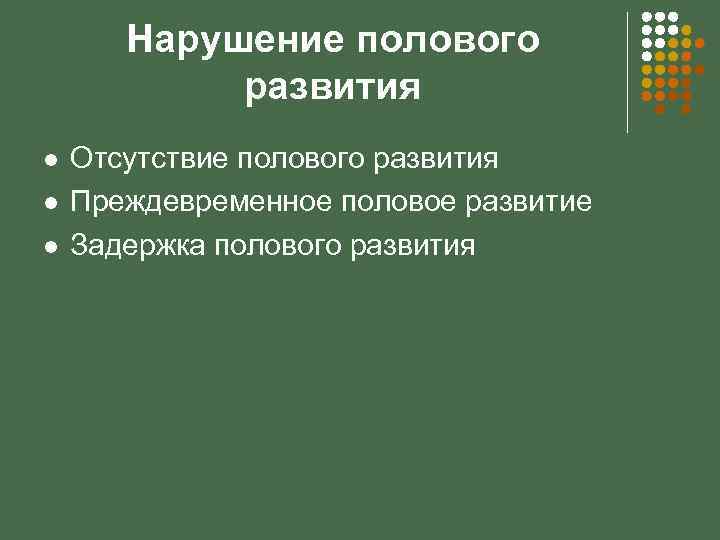 Нарушение полового развития l l l Отсутствие полового развития Преждевременное половое развитие Задержка полового