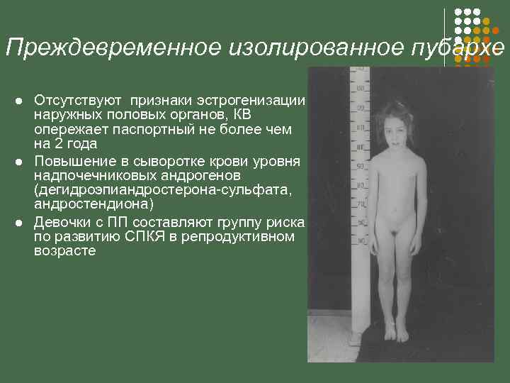 Преждевременное изолированное пубархе l l l Отсутствуют признаки эстрогенизации наружных половых органов, КВ опережает
